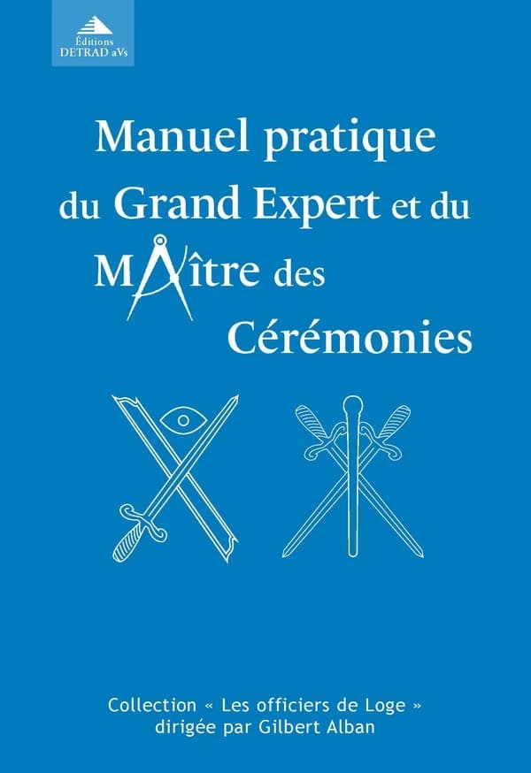 Manuel pratique du Grand expert et du Maître des cérémonies ou De l'exécution correcte des rituels aux trois degrés (2e éd.) [Gilbert Alban]