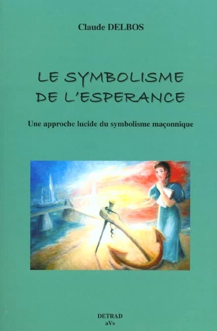 Le symbolisme de l'espérance : une approche lucide du symbolisme maçonnique