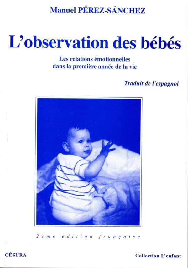 L'observation des bébés : les relations émotionnelles dans la première année de la vie (2e éd. française) Manuel Pérez-Sánchez ; trad. de l'espagnol