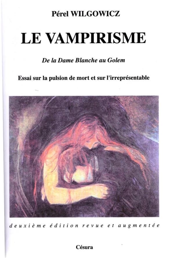 Le vampirisme : de la Dame blanche au Golem : essai sur la pulsion de mort et sur l'irreprésentable ([2e éd. rev. et agm.]) Pérel Wilgowicz