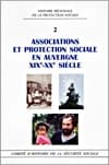 Associations et protection sociale en Auvergne, XIXe-XXe siècle : actes du colloque "S'associer en Auvergne, Loi 1901 et protection sociale, un siècle d'histoire", Clermont-Ferrand, les 13 et 14 novembre 2001