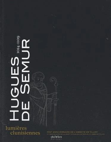 Hugues de Semur, 1024-1109 : lumières clunisiennes : exposition, Paray-le-Monial, basilique, cloître, musée du Hiéron, 11 juillet-11 octobre 2009