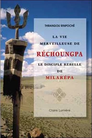 La vie merveilleuse de Réchoungpa : le disciple rebelle de Milarépa