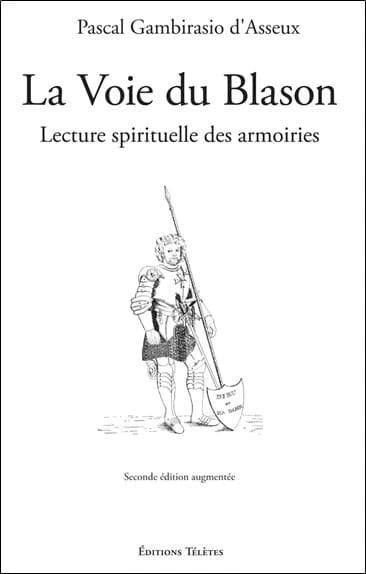 La voie du blason : lecture spirituelle des armoiries (2nde éd. augmentée) Pascal Gambirasio d'Asseux