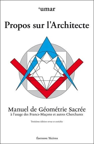 Propos sur l'architecte : manuel de géométrie sacrée : à l'usage des francs-maçons et autres cherchants (3e éd. revue et enrichie) ‘Umar ; préface de Yannick Bénard