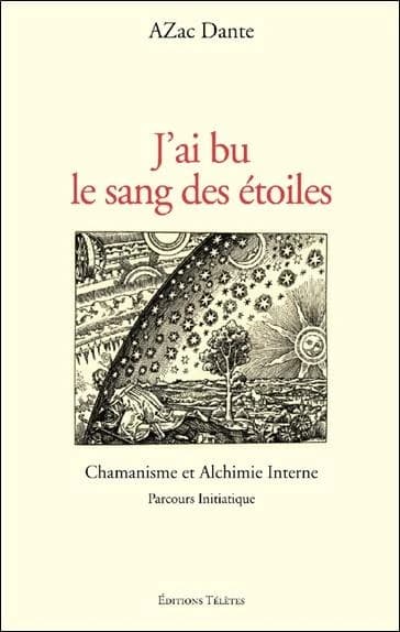 J'ai bu le sang des étoiles : chamanisme et alchimie interne : parcours initiatique ([Nouvelle éd.]) d'AZac Dante