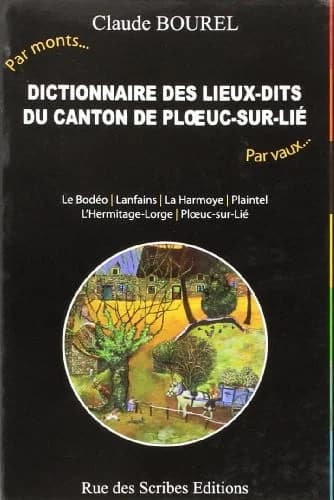 Dictionnaire des lieux-dits du canton de Ploeuc-sur-Lié : par monts, par vaux : Le Bodéo, Lanfains, La Harmoye, Plaintel, L'Hermitage-Lorge, Ploeuc-sur-Lié