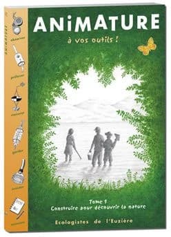 Animature : à vos outils !. Tome 1, Construire pour découvrir la nature