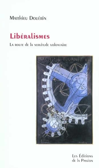 Libéralismes : la route de la servitude volontaire : métaphysique du marché et mythes économiques