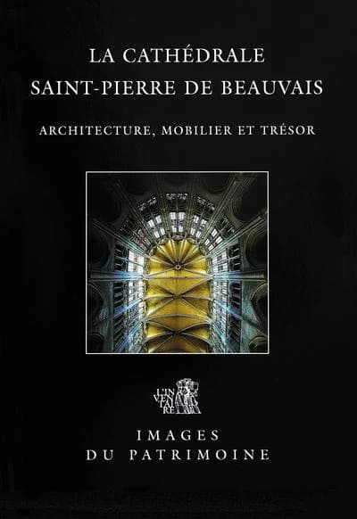 La cathédrale Saint-Pierre de Beauvais : architecture, mobilier et trésor