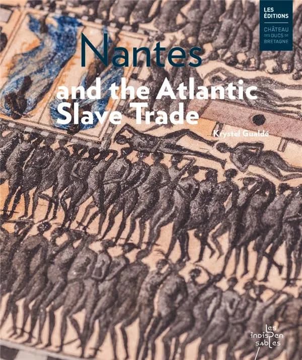 Nantes and the Atlantic slave trade (Revised and expanded ed.) Krystel Gualdé ; translation by Emma Lingwood