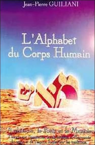 L'alphabet du corps humain : l'architecte, le poète et le musicien : théorie sur l'anatomie, la physiologie et l'harmonie du corps et de l'esprit, fondée sur les traditions (2e éd.) Jean-Pierre Guiliani,... ; ill. Fabien Guiliani