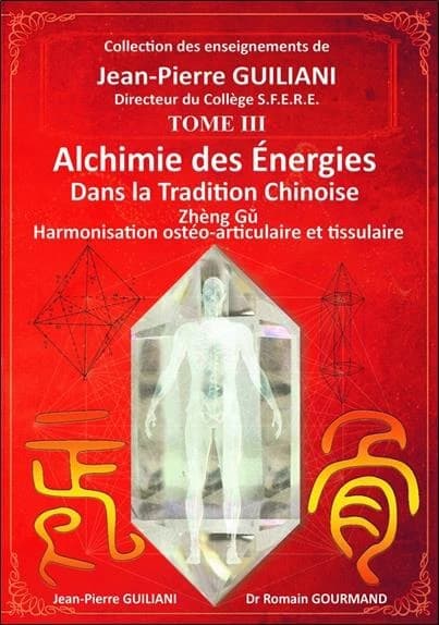 Alchimie des énergies dans la tradition chinoise. Tome III, Zhèng gû, harmonisation ostéo-articulaire et tissulaire