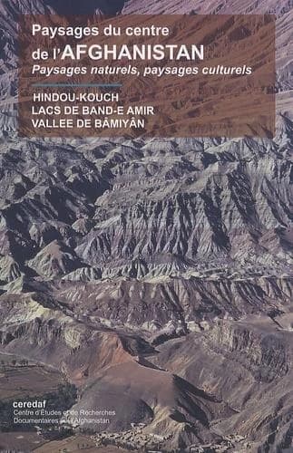 Paysages naturels, paysages culturels du centre de l'Afghanistan : Hindou-Kouch, lacs de Band-e Amir, vallée de Bâmiyân : actes d'une journée d'étude, 28 mars 2009, [Paris, Société de géographie]
