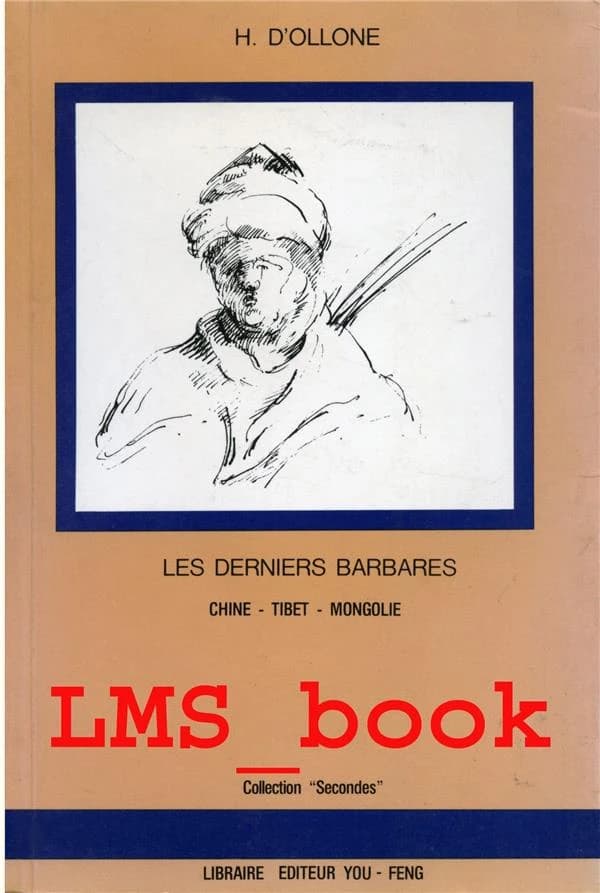 Les Derniers Barbares : Chine, Tibet, Mongolie : Mission d'Ollone, 1906-1909