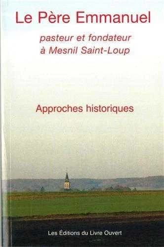 Le père Emmanuel : pasteur et fondateur à Mesnil-Saint-Loup : approches historiques : [actes du colloque, Troyes, 14 juin 2003]