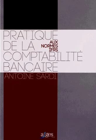 Pratique de la comptabilité bancaire : IFRS et normes françaises ([6e éd. enrichie]) A. Sardi