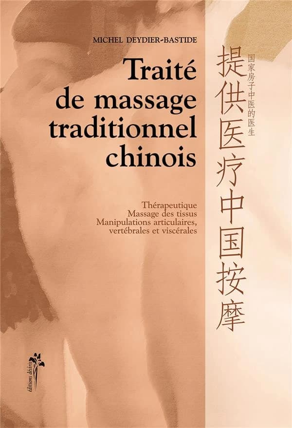 Traité de massage traditionnel chinois : thérapeutique, massage des tissus, manipulations articulaires, vertébrales et viscérales