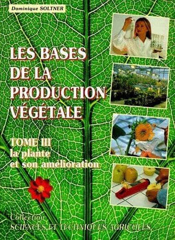 Les bases de la production végétale : le sol, le climat, la plante. Tome III, La plante : biologie végétale et amélioration des plantes (5e éd.) Dominique Soltner,... ; avec la précieuse collaboration scientifique de Frédéric Dupont,... et Annick Delelis,