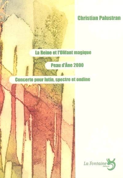 La reine et l'olifant magique ; Peau d'Âne 2000 ; Concerto pour lutin, spectre et ondine