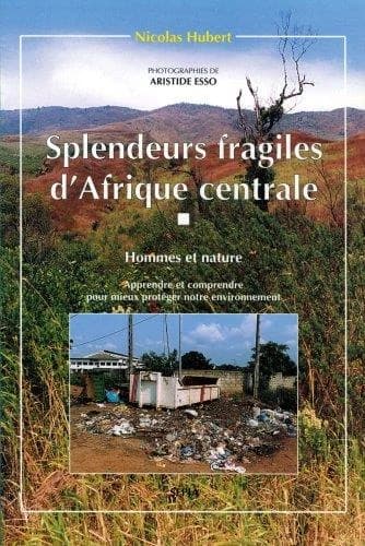 Splendeurs fragiles d'Afrique centrale : hommes et nature : apprendre et comprendre pour mieux protéger notre environnement