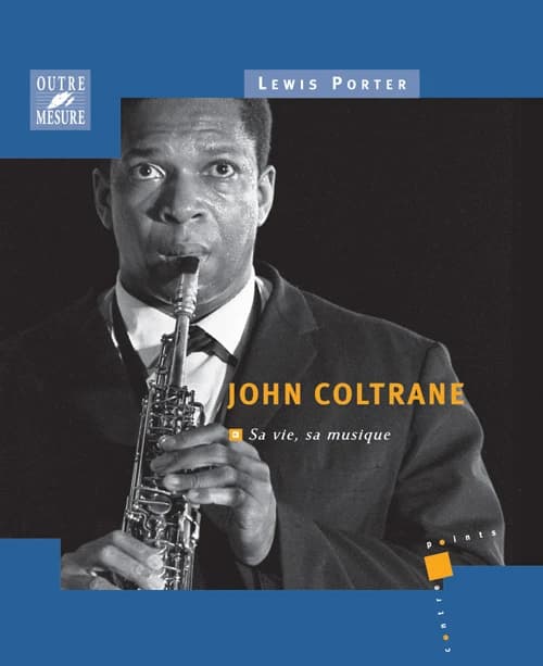 John Coltrane : sa vie, sa musique