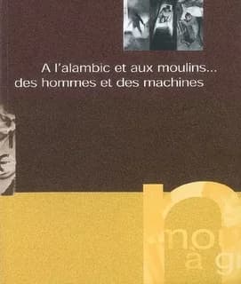 Á l'alambic et aux moulins, des hommes et des machines : exposition au musée du Bugey-Valromey, Lochieu, Ain, 1999