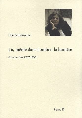 Là, même dans l'ombre, la lumière : écrits sur l'art 1969-2006