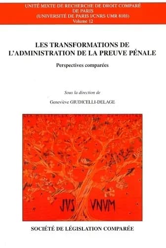 Les transformations de l'administration de la preuve pénale : perspectives comparées : Allemagne, Belgique, Canada, Espagne, États-Unis, France, Italie, Portugal, Royaume-Uni