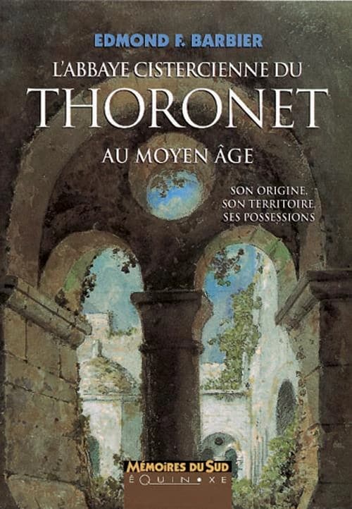 L'abbaye cistercienne du Thoronet au Moyen âge : son origine, son territoire, ses possessions