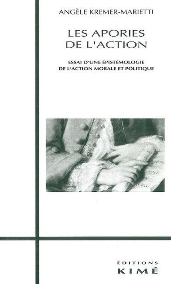 Les apories de l'action : essai d'une épistémologie de l'action morale et politique