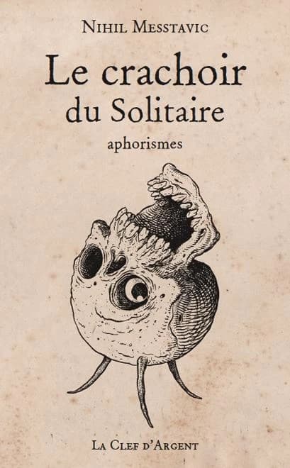 Le crachoir du solitaire (Nouvelle éd. revue et augmentée) Nihil Messtavic