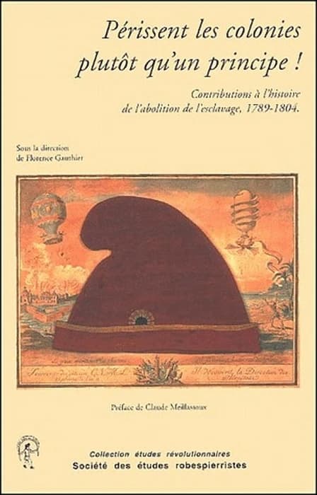 Périssent les colonies plutôt qu'un principe ! : contributions à l'histoire de l'abolition de l'esclavage, 1789-1804