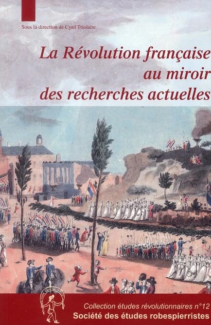 La Révolution française au miroir des recherches actuelles : actes du colloque tenu à Ivry-sur-Seine, 15-16 juin 2010