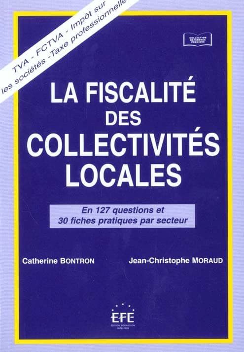 La fiscalité des collectivités locales : TVA, FCTVA, impôt sur les sociétés, taxe professionnelle : en 127 questions et 30 fiches pratiques par secteur