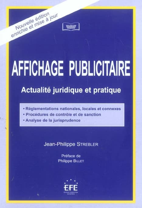 Affichage publicitaire : actualité juridique et pratique : réglementations nationales, locales et connexes, procédures de contrôle et de sanctions, analyse de la jurisprudence (2e éd.) Jean-Philippe Strebler,... ; préface de Philippe Billet