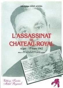 L'assassinat de Château-Royal : Alger, 15 mars 1962, enquête... sur l'assassinat par l'OAS de six inspecteurs des Centres sociaux éducatifs