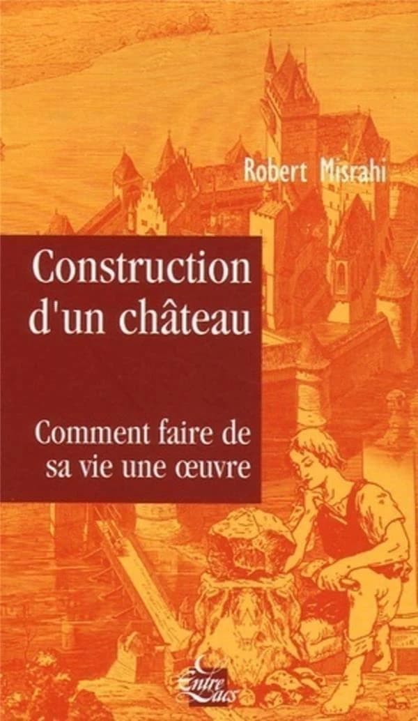 Construction d'un château : traité du bonheur : [comment faire de sa vie une oeuvre]