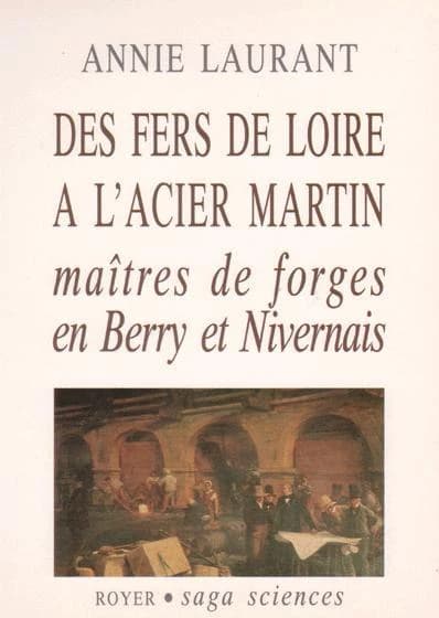 Des fers de Loire à l'acier Martin : maîtres de forges en Berry et Nivernais