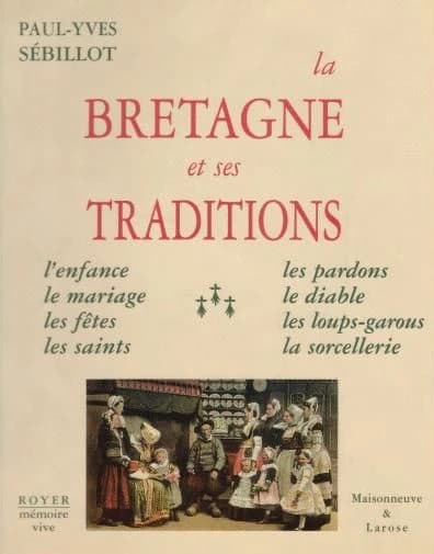 La Bretagne et ses traditions : l'enfance, le mariage, les fêtes, les saints, les pardons, le diable, les loups-garous, la sorcellerie