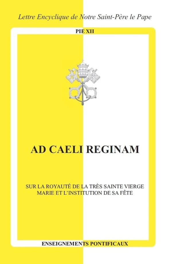 Ad caeli Reginam : sur la royauté de la Très Sainte Vierge Marie et l'institution de sa fête : lettre encyclique de Sa Sainteté le pape Pie XII