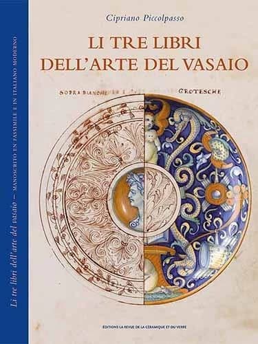 Li tre libri dell'arte del vasaio : nei quai si tratta non solo la pratica ma brevemente tuttoi gli secreti di essa, cosa che per sino aldi d'oggi è stata sempre tenuta ascosta, del cavalier Cipriano Piccolpasso Durantino (Facsimile del manoscritto di Cip