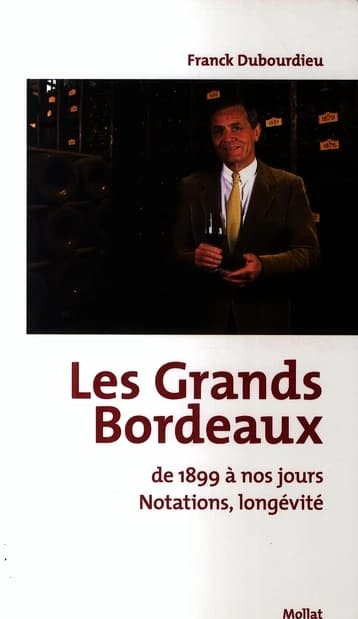 Les grands bordeaux : de 1899 à nos jours : notations, longévité ([4e éd.]) Franck Dubourdieu