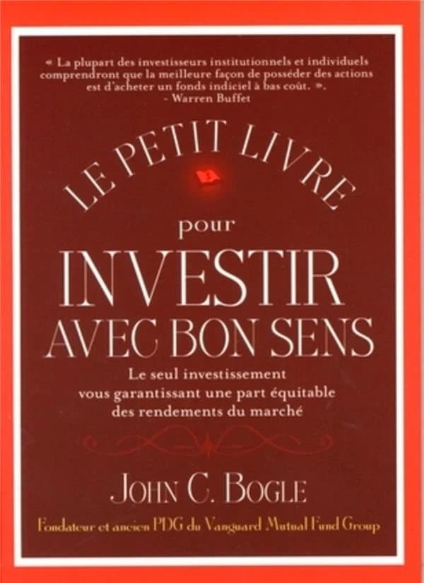 Le petit livre pour investir avec bon sens : Le seul investissement vous garantissant une part équitable des rendements du marché