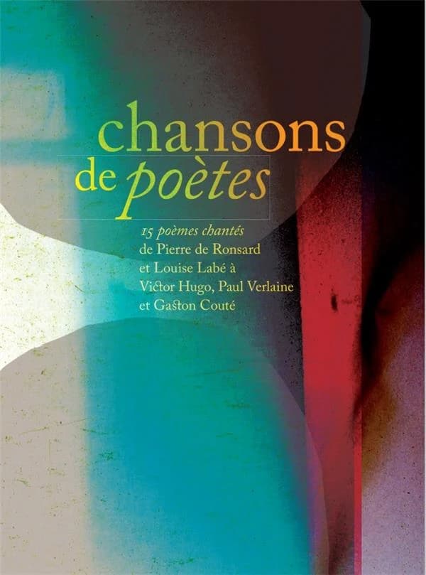 Chansons de poètes ; 15 poèmes chantés de Pierre de Ronsart et Louise Labé à Victor Hugo, Paul Verlaine et Caston Couté