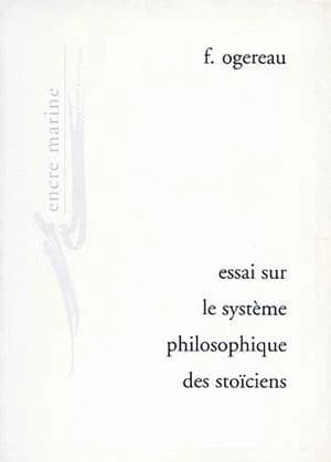 Essai sur le système philosophique des stoïciens. Précédé d'une étude : Un feu artiste qui chemine ([Nouv. éd. rev. et augm.]) F. Ogereau ; préf. et trad. des notes par Jean-Baptiste Gourinatde Gilbert Romeyer-Dherbey