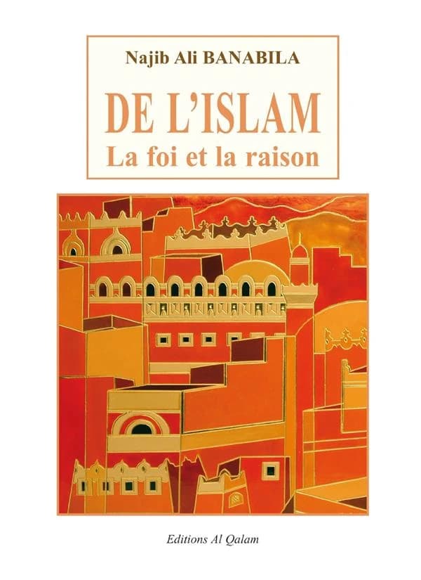 De l'islam : la foi et la raison (2e éd. revue et augmentée) Najib Ali Banabila