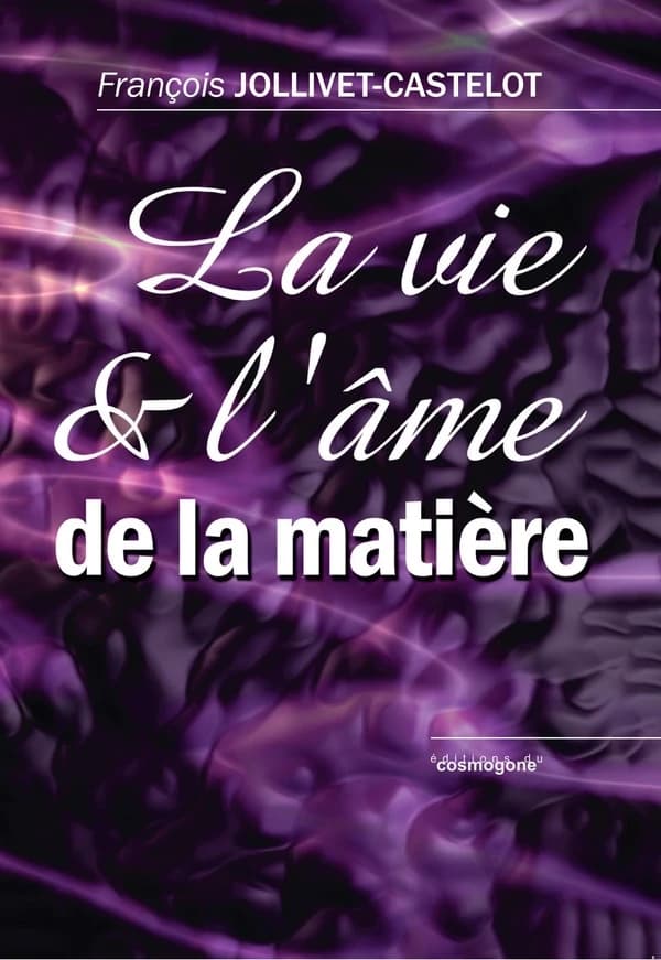 La vie et l'âme de la matière (Reprod. en fac-sim.) François Jollivet-Castelot
