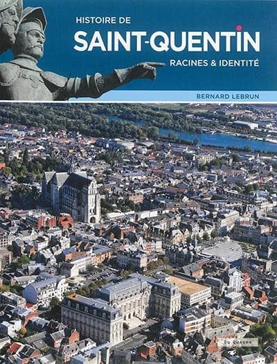 Histoire de Saint-Quentin : racines & identité