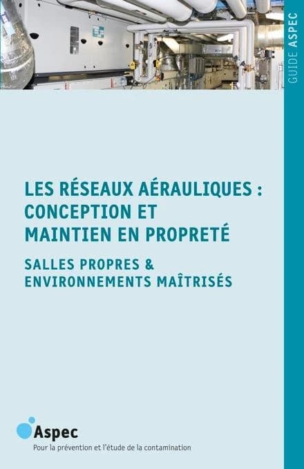 Les réseaux aérauliques : conception et maintien en propreté : salles propres & environnements maîtrisés ([Nouvelle éd.]) ASPEC ; [coordinatrice Sylvie Vandriessche]